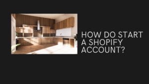 How Do I Start a Shopify Account?