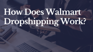 How Does Walmart Dropshipping Work?