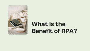 What is the Benefit of RPA?