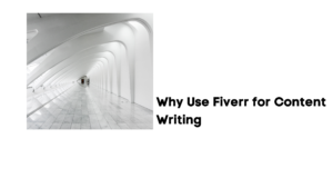 Why Use Fiverr for Content Writing