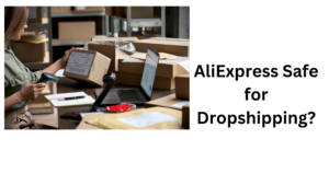 AliExpress Safe for Dropshipping?