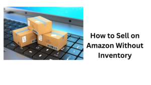 Sell on Amazon Without Inventory