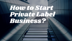 How to Start Private Label Business?