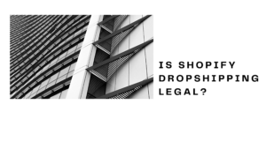 Is Shopify Dropshipping legal