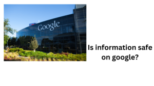 Is information safe on google