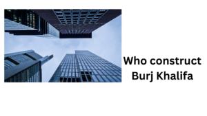 Who construct Burj Khalifa