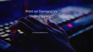 Print on Demand Vs Dropshipping
