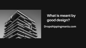 What is meant by good design?