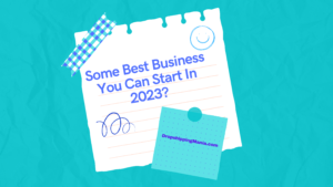 Some Best Business You Can Start In 2023
