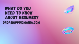 What Do You Need to Know About Resumes?