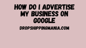 How do I Advertise My Business on Google
