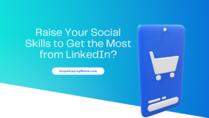 Raise Your Social Skills to Get the Most from LinkedIn?