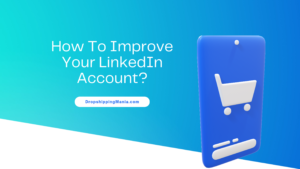 How To Improve Your LinkedIn Account?